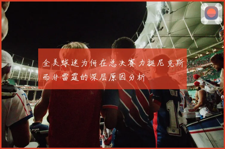 全美球迷为何在总决赛力挺尼克斯而非雷霆的深层原因分析
